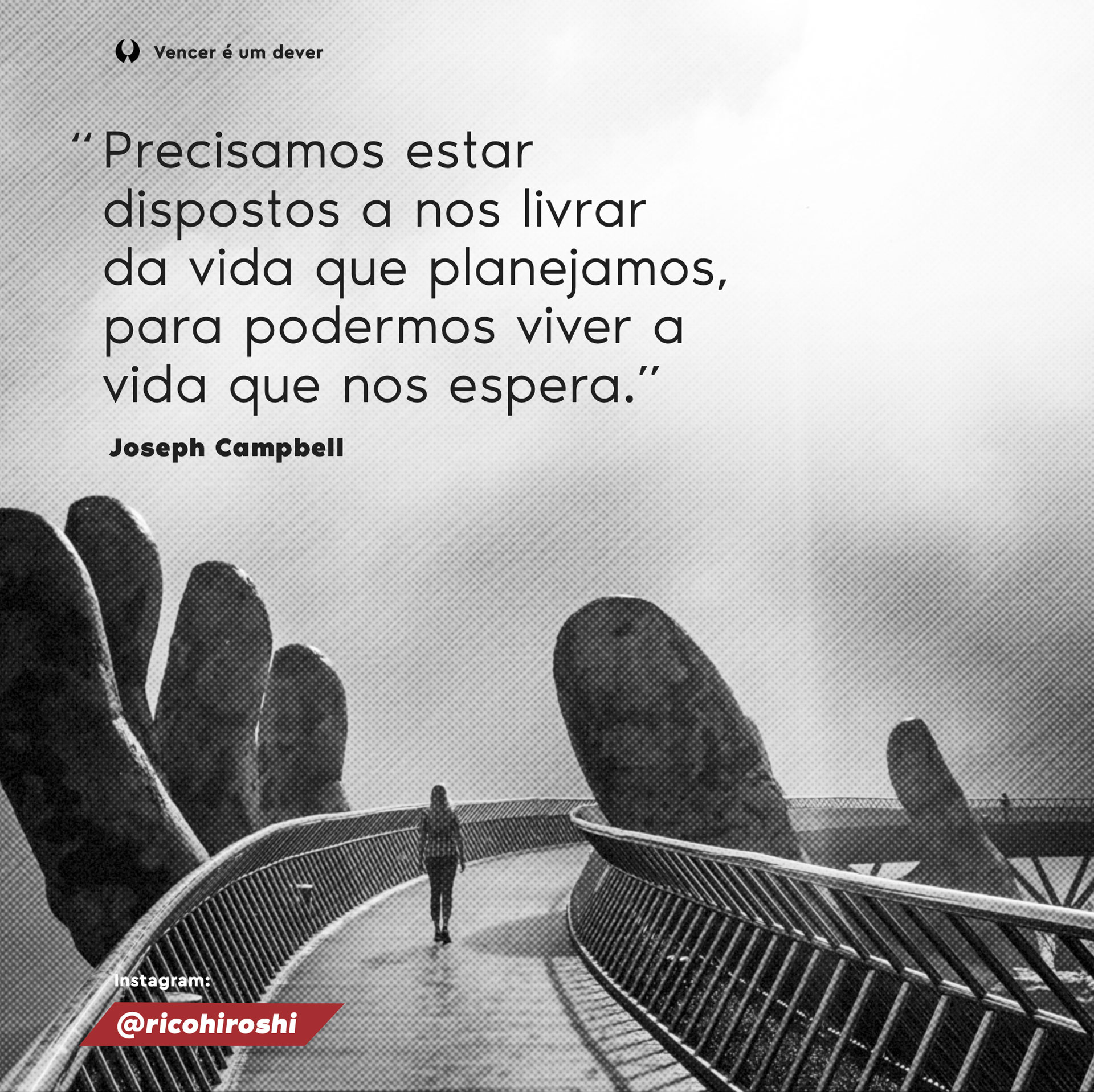 Precisamos estar dispostos a nos livrar da vida que planejamos, para podermos viver a vida que nos espera. Joseph Campbell